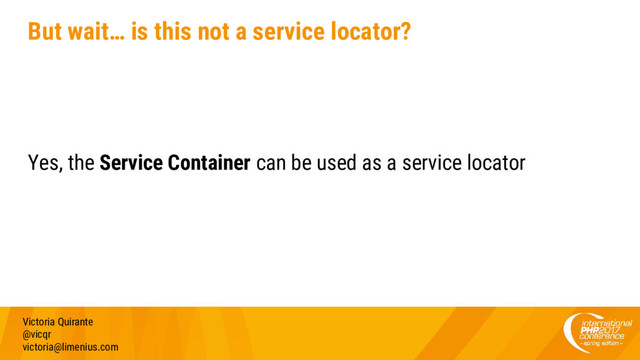 But wait… is this not a service locator?
Yes, the Service Container can be used as a service locator
Victoria Quirante
@vicqr
victoria@limenius.com
