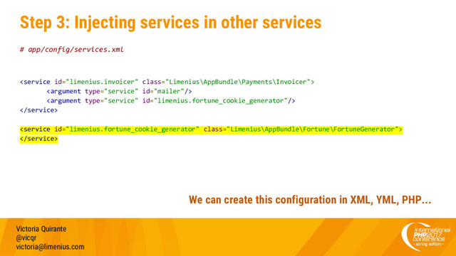 Step 3: Injecting services in other services
# app/config/services.xml






Victoria Quirante
@vicqr
victoria@limenius.com
We can create this configuration in XML, YML, PHP...
