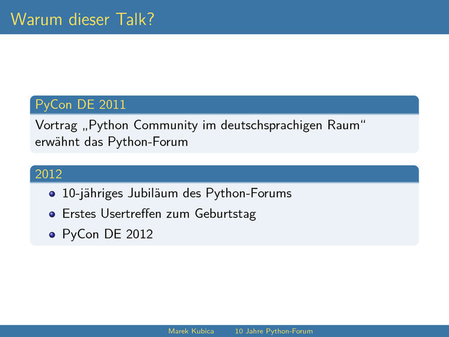 Warum dieser Talk?
PyCon DE 2011
Vortrag „Python Community im deutschsprachigen Raum“
erwähnt das Python-Forum
2012
10-jähriges Jubiläum des Python-Forums
Erstes Usertreﬀen zum Geburtstag
PyCon DE 2012
Marek Kubica 10 Jahre Python-Forum
