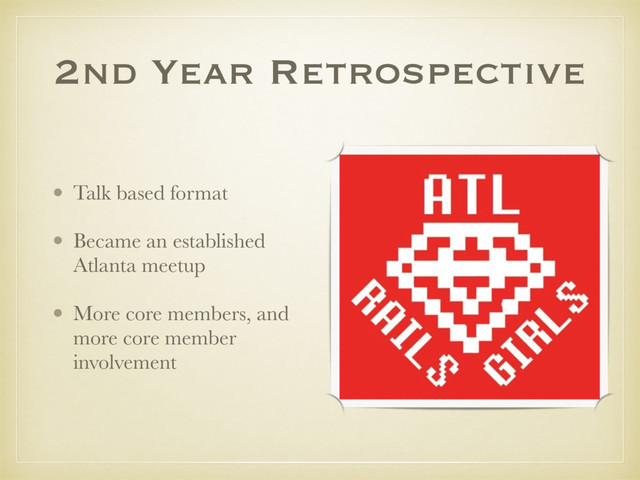 2nd Year Retrospective
• Talk based format
• Became an established
Atlanta meetup
• More core members, and
more core member
involvement
