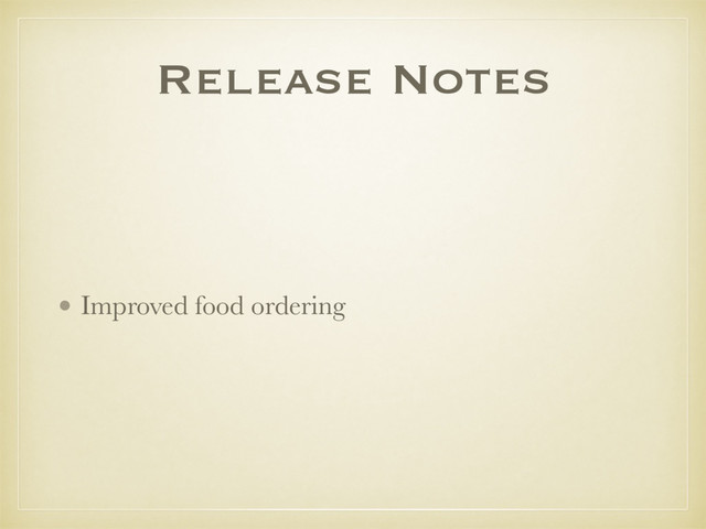 Release Notes
• Improved food ordering

