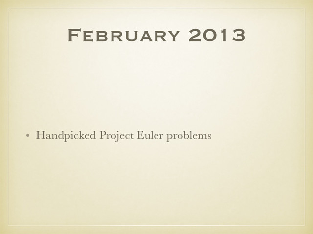 February 2013
• Handpicked Project Euler problems
