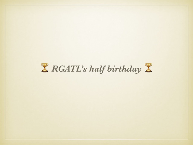 & RGATL’s half birthday &
