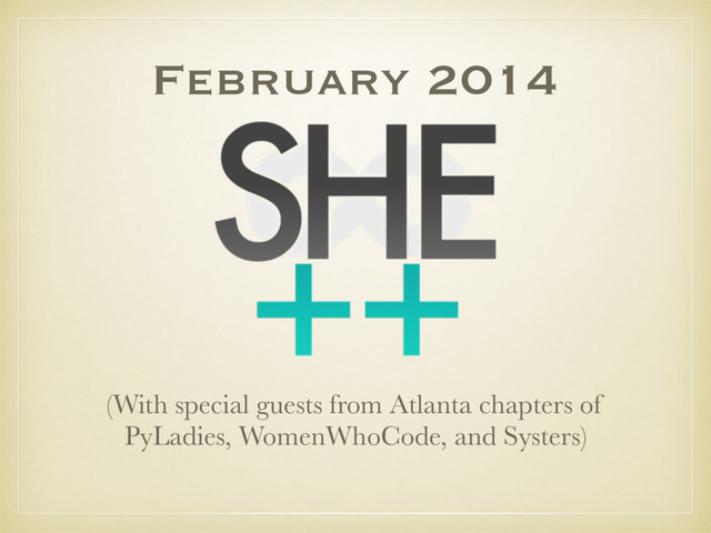 February 2014
(With special guests from Atlanta chapters of
PyLadies, WomenWhoCode, and Systers)
