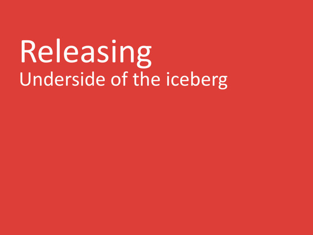 Releasing
Underside of the iceberg
