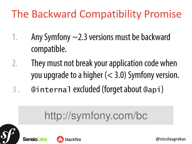 @nicolasgrekas
3. @internal @api
The Backward Compatibility Promise
http://symfony.com/bc
