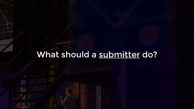 What should a submitter do?
