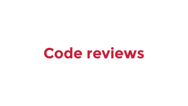 Code reviews
