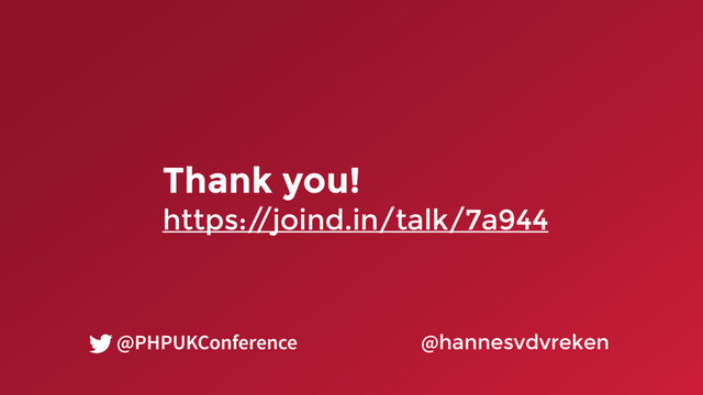 Thank you!
https:/
/joind.in/talk/7a944
@hannesvdvreken
@PHPUKConference
