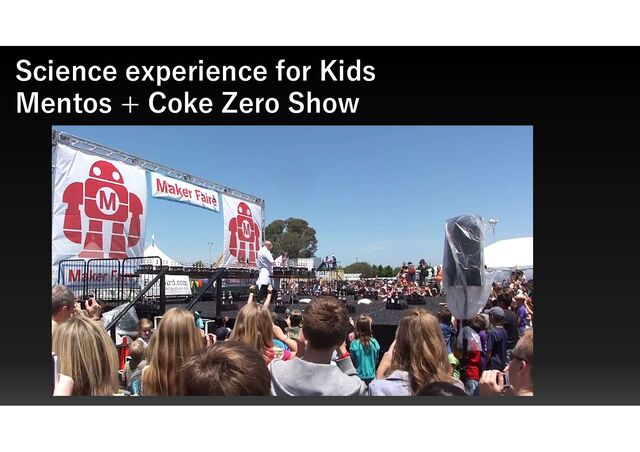 Science experience for Kids
Mentos + Coke Zero Show
