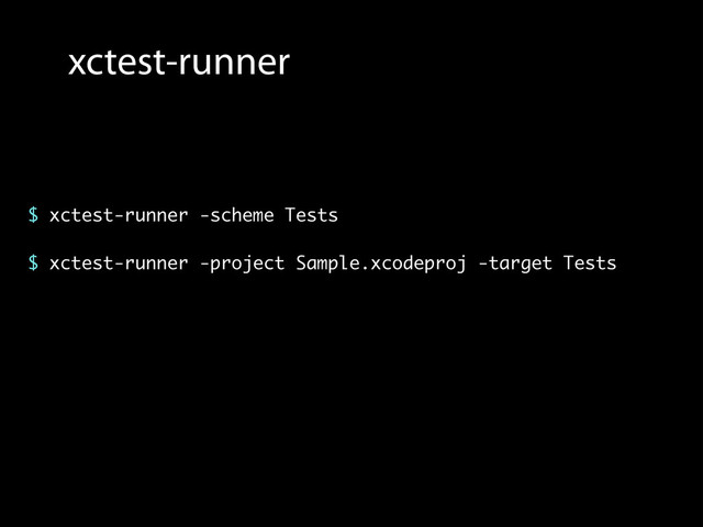 xctest-runner
$ xctest-runner -scheme Tests
!
$ xctest-runner -project Sample.xcodeproj -target Tests
