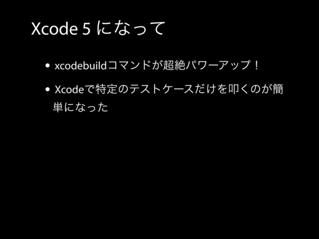 Xcode 5 ʹͳͬͯ
• xcodebuildίϚϯυ͕௒ઈύϫʔΞοϓʂ
• XcodeͰಛఆͷςετέʔε͚ͩΛୟ͘ͷ͕؆
୯ʹͳͬͨ
