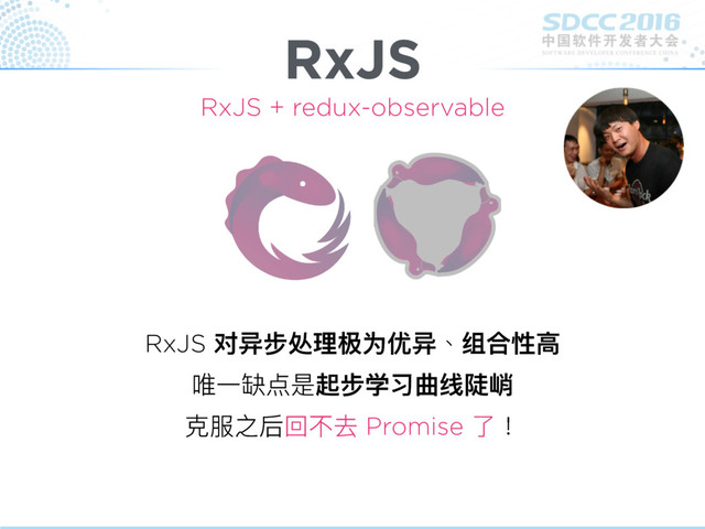 RxJS
RxJS 对异步处理理极为优异、组合性⾼高
唯⼀一缺点是起步学习曲线陡峭
克服之后回不去 Promise 了了！
RxJS + redux-observable
