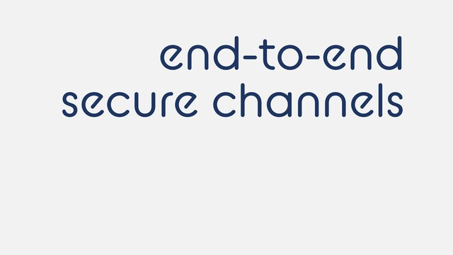 end-to-end


secure channels
