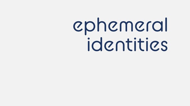 ephemeral


identities
