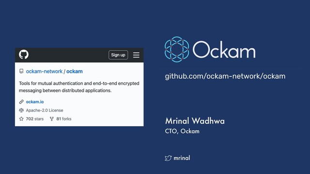 Mrinal Wadhwa
CTO, Ockam
mrinal
github.com/ockam-network/ockam
