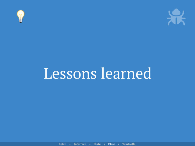 Lessons learned

Intro • Interface • State • Flow • Tradeoffs
