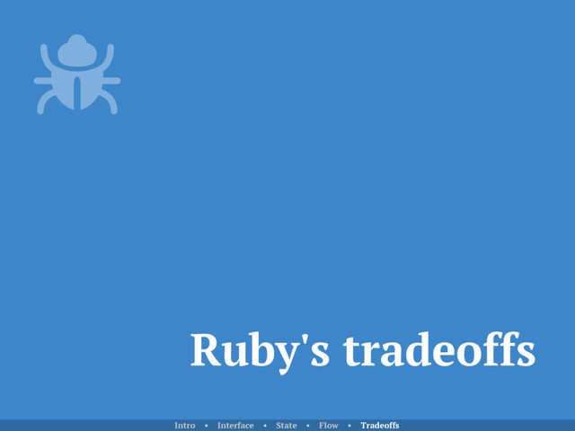 Ruby's tradeoffs
Intro • Interface • State • Flow • Tradeoffs

