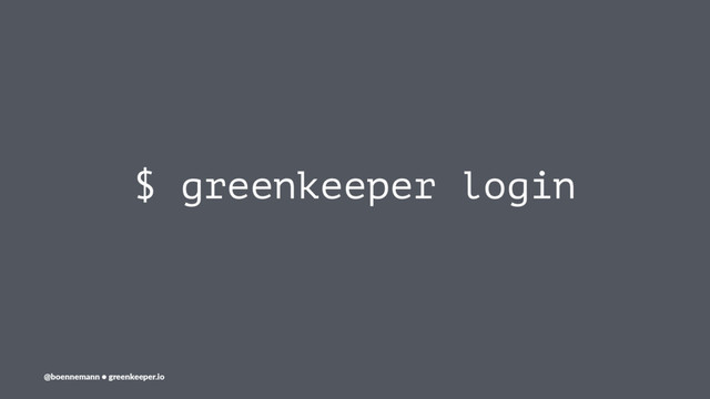 $ greenkeeper login
@boennemann ● greenkeeper.io
