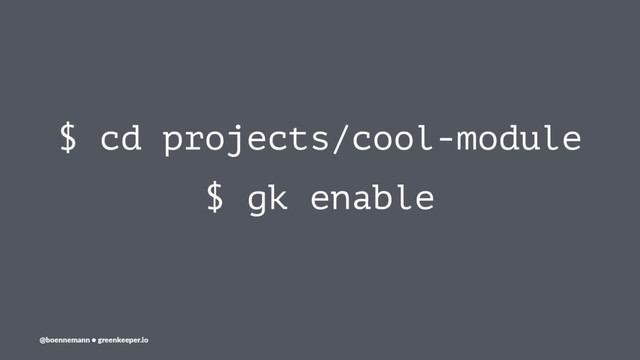$ cd projects/cool-module
$ gk enable
@boennemann ● greenkeeper.io
