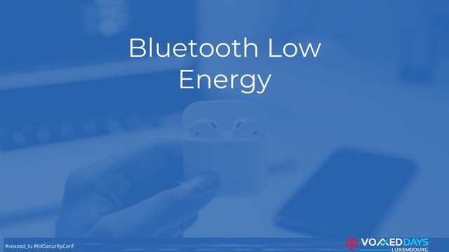 #voxxed_lu #IotSecurityConf
Bluetooth Low
Energy
