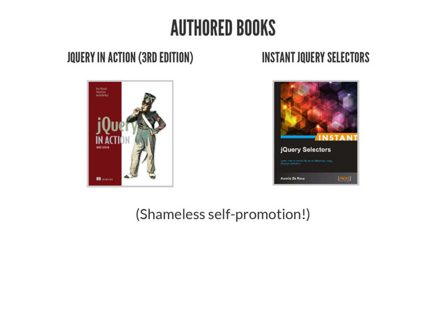 AUTHORED BOOKS
JQUERY IN ACTION (3RD EDITION) INSTANT JQUERY SELECTORS
(Shameless self-promotion!)
