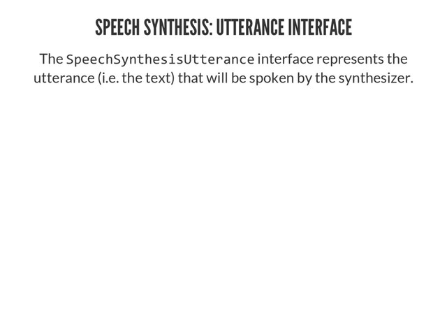 SPEECH SYNTHESIS: UTTERANCE INTERFACE
The  interface represents the
utterance (i.e. the text) that will be spoken by the synthesizer.
