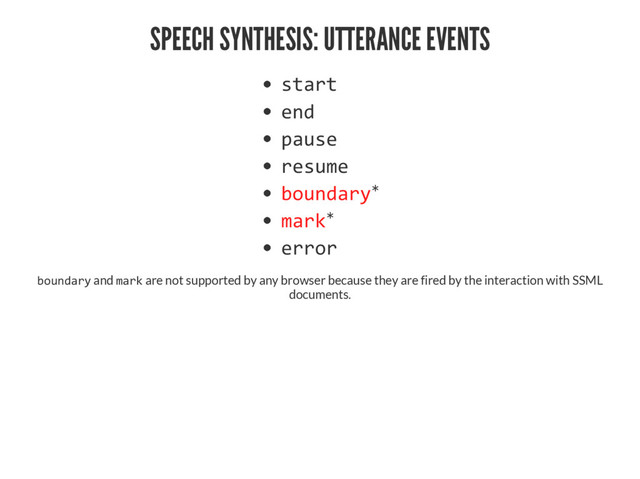 SPEECH SYNTHESIS: UTTERANCE EVENTS




*
*

 and  are not supported by any browser because they are fired by the interaction with SSML
documents.
