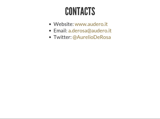 CONTACTS
Website:
Email:
Twitter:
www.audero.it
a.derosa@audero.it
@AurelioDeRosa
