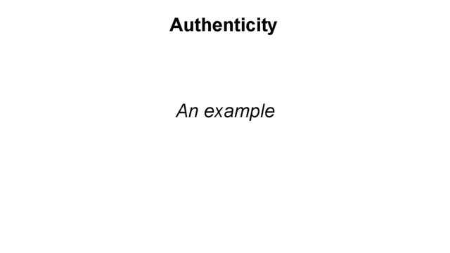 An example
Authenticity
