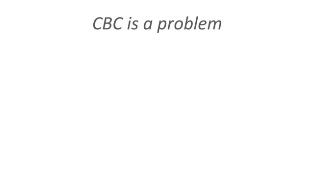 CBC is a problem

