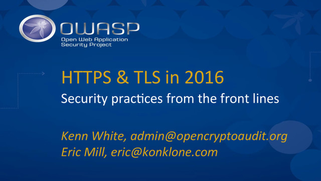 HTTPS & TLS in 2016
Security prac6ces from the front lines
Kenn White, admin@opencryptoaudit.org
Eric Mill, eric@konklone.com
