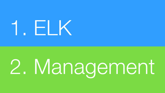 1. ELK
2. Management
