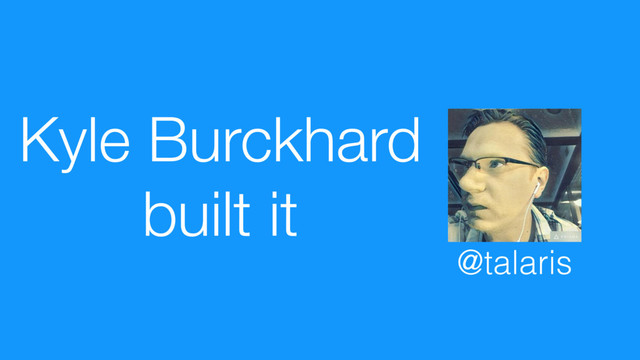 Kyle Burckhard
built it
@talaris
