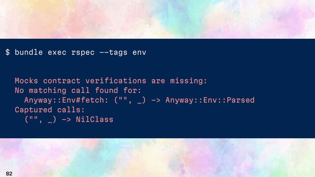 $ bundle exec rspec --tags env
Mocks contract verifications are missing:
No matching call found for:
Anyway::Env#fetch: ("", _) -> Anyway::Env::Parsed
Captured calls:
("", _) -> NilClass
82
