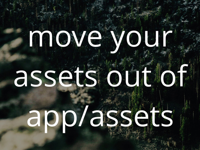 move your
assets out of
app/assets
