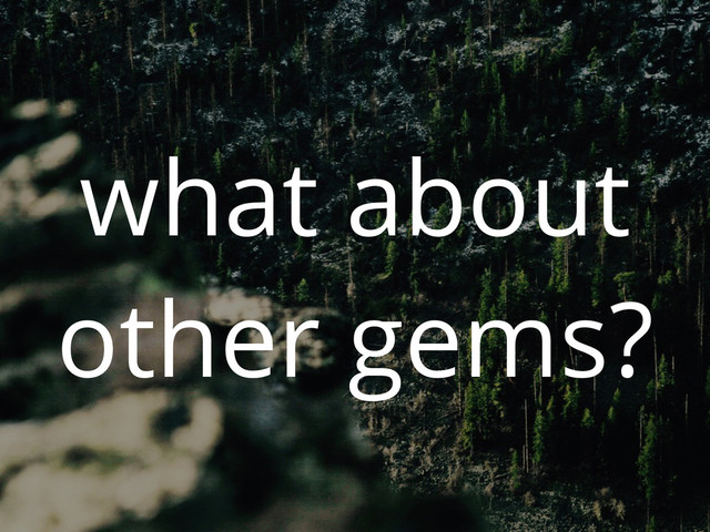 what about
other gems?
