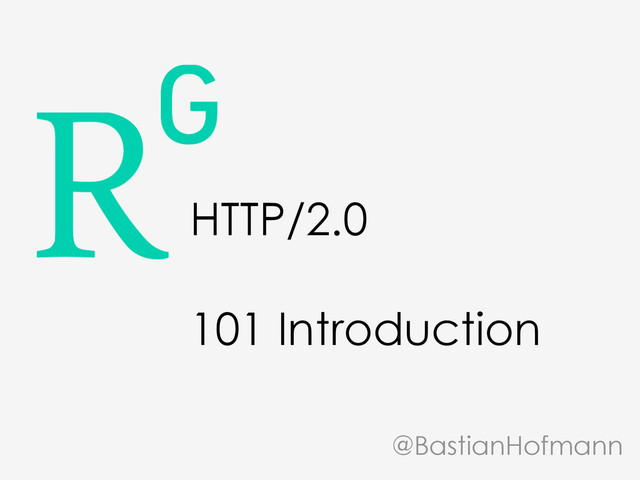 HTTP/2.0
101 Introduction
@BastianHofmann
