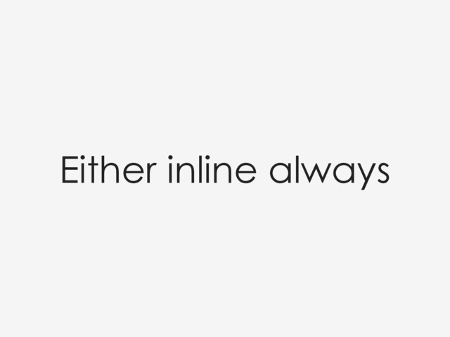Either inline always
