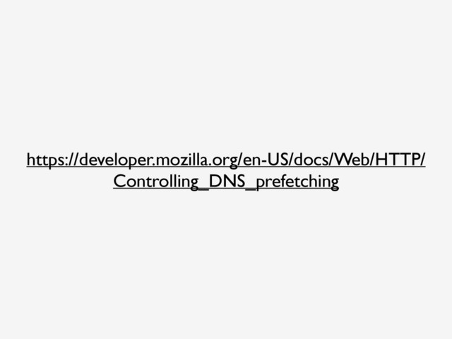https://developer.mozilla.org/en-US/docs/Web/HTTP/
Controlling_DNS_prefetching
