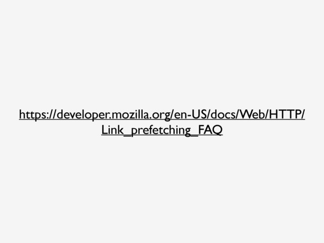 https://developer.mozilla.org/en-US/docs/Web/HTTP/
Link_prefetching_FAQ
