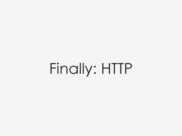 Finally: HTTP
