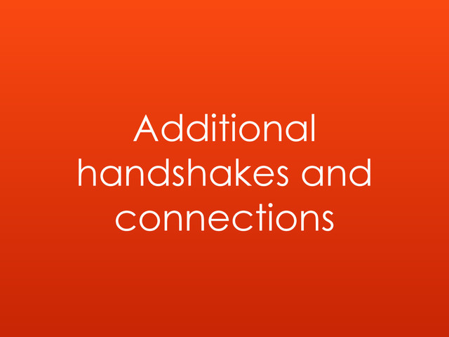 Additional
handshakes and
connections
