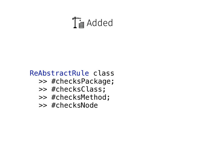 Added
ReAbstractRule class
>> #checksPackage;
>> #checksClass;
>> #checksMethod;
>> #checksNode
