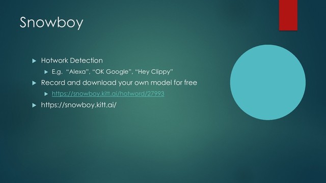 Snowboy
u Hotwork Detection
u E.g. “Alexa”, “OK Google”, “Hey Clippy”
u Record and download your own model for free
u https://snowboy.kitt.ai/hotword/27993
u https://snowboy.kitt.ai/
