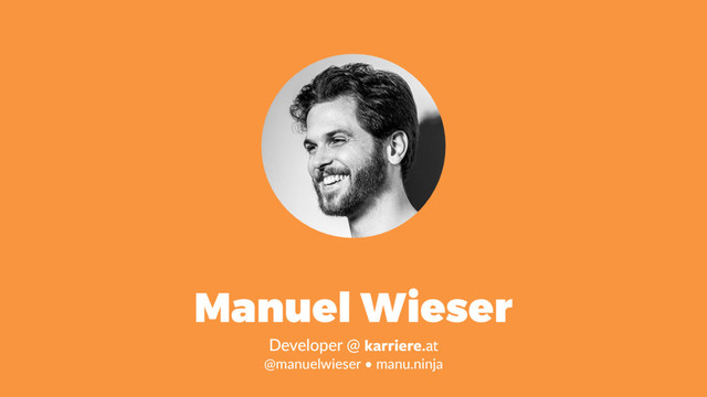 Manuel Wieser
Developer @ karriere.at 
@manuelwieser • manu.ninja
