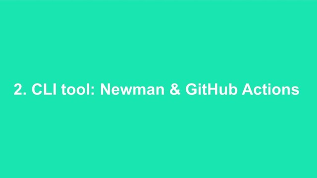 2. CLI tool: Newman & GitHub Actions
