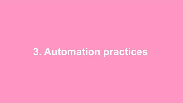 3. Automation practices
