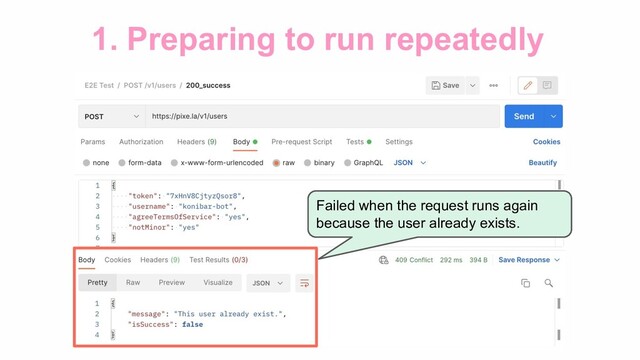 1. Preparing to run repeatedly
Failed when the request runs again
because the user already exists.
