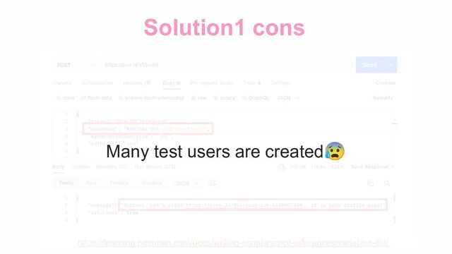 Solution1 cons
https://learning.postman.com/docs/writing-scripts/script-references/variables-list/
Many test users are created😰
